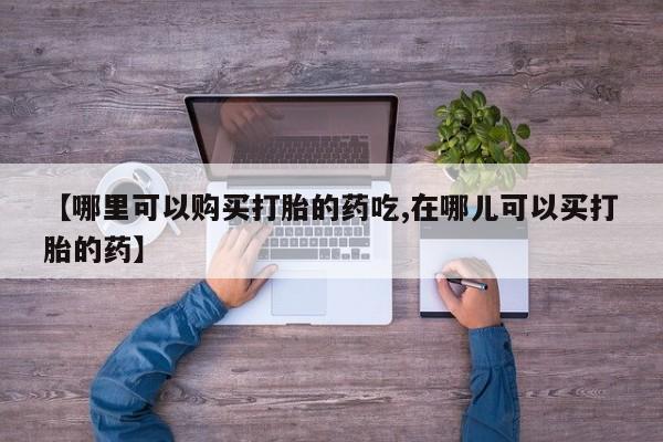 私人店打胎药多少钱一盒【哪里可以购买打胎的药吃,在哪儿可以买打胎的药】