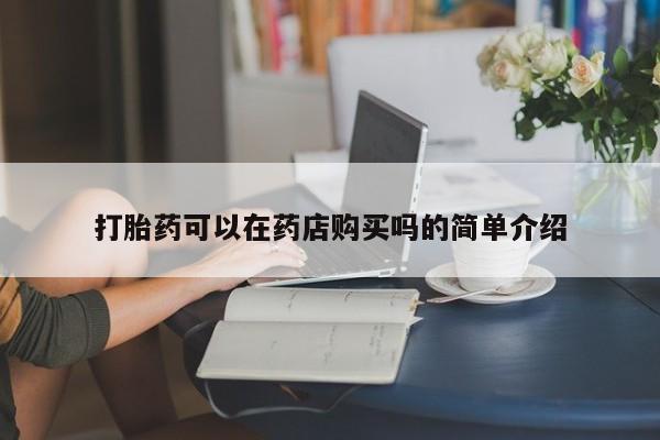 私人店打胎药多少钱一盒打胎药可以在药店购买吗的简单介绍