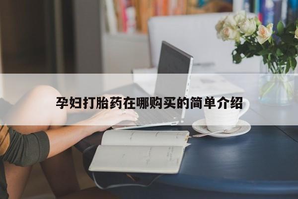 私人店打胎药多少钱一盒孕妇打胎药在哪购买的简单介绍