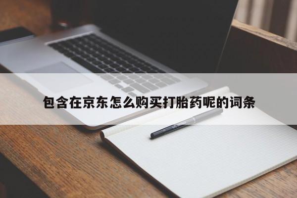 私人店打胎药多少钱一盒包含在京东怎么购买打胎药呢的词条