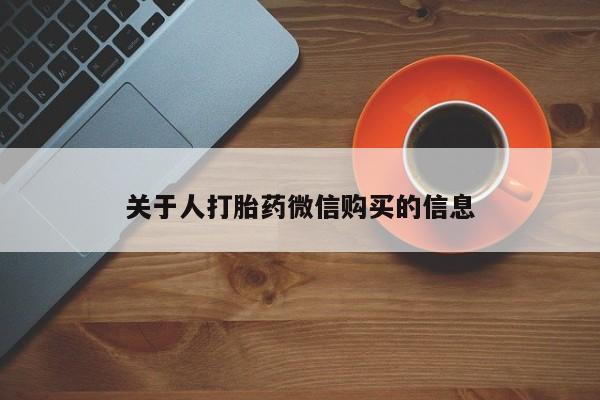私人店打胎药多少钱一盒关于人打胎药微信购买的信息