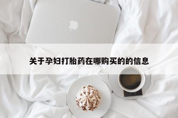 私人店打胎药多少钱一盒关于孕妇打胎药在哪购买的的信息